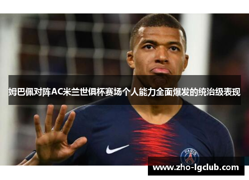 姆巴佩对阵AC米兰世俱杯赛场个人能力全面爆发的统治级表现