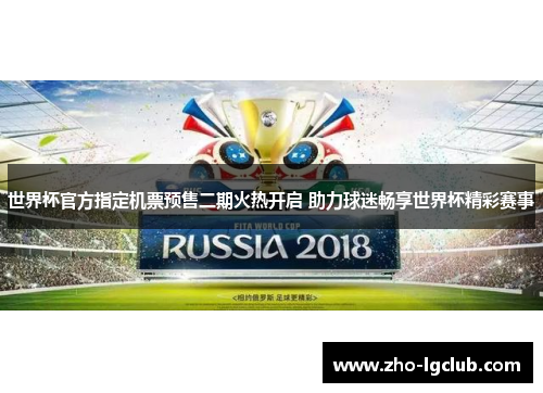 世界杯官方指定机票预售二期火热开启 助力球迷畅享世界杯精彩赛事 世界杯官方指定机票预售二期火热开启 助力球迷畅享世界杯精彩赛事