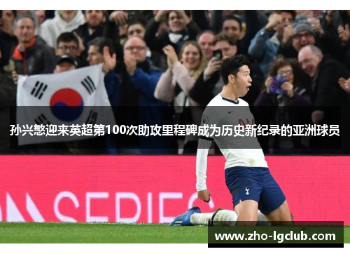 孙兴慜迎来英超第100次助攻里程碑成为历史新纪录的亚洲球员